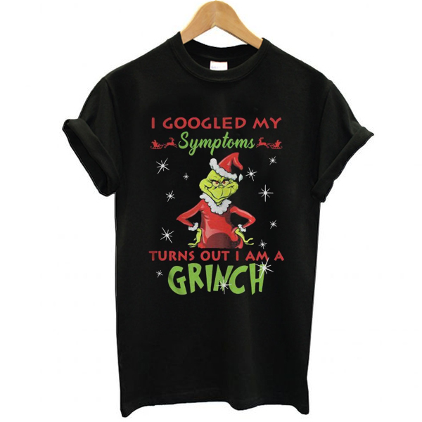 I googled my symptoms turns out I am a Grinch Christmas t shirt