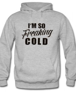 Im So Freakin Cold hoodie
