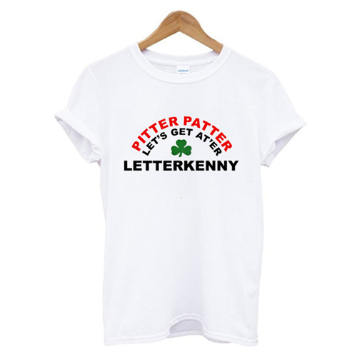 Letterkenny Pitter Patter Let's Get At'er t shirt