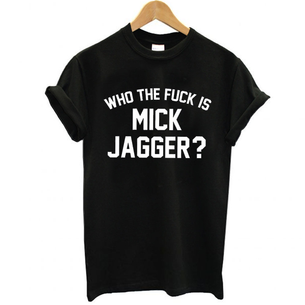 Who the Fuck is Mick Jagger t shirt