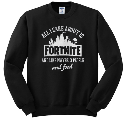 all i care about is fortnite sweatshirt
