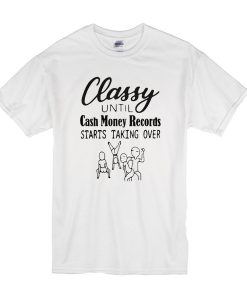 Classy until cash money records starts taking over t shirt