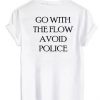 Go With The Flow Avoid Police Back Print t shirt