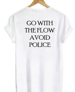 Go With The Flow Avoid Police Back Print t shirt