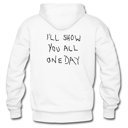 I'll Show You All One Day hoodie