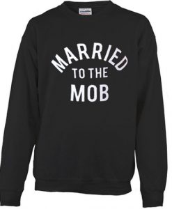 Married to the MOB sweatshirt