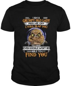 Owl I Am A Grumpy Old Lady Piss Me Off I Will Slap You So Hard Even Google Won’t Be Able To Find You t shirt