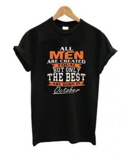 Real Men Are Created Equal But Only The Best Are Born In October t shirt