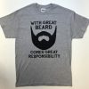 With Great Beard Comes Great Responsibility t shirt