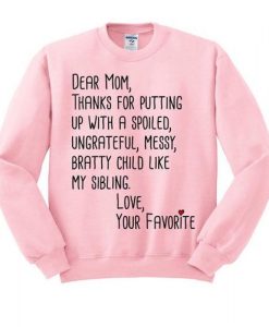 Dear Mom Thanks For Putting Up With a Spoiled Child Like My Sibling sweatshirt