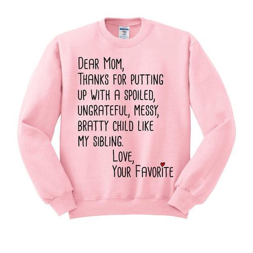Dear Mom Thanks For Putting Up With a Spoiled Child Like My Sibling sweatshirt