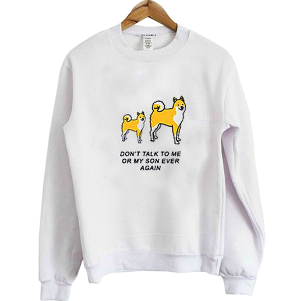 Don't Talk To Me Or My SOn Ever Again sweatshirt