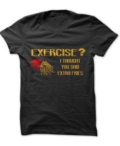 Exercise Or Extra Fries t shirt