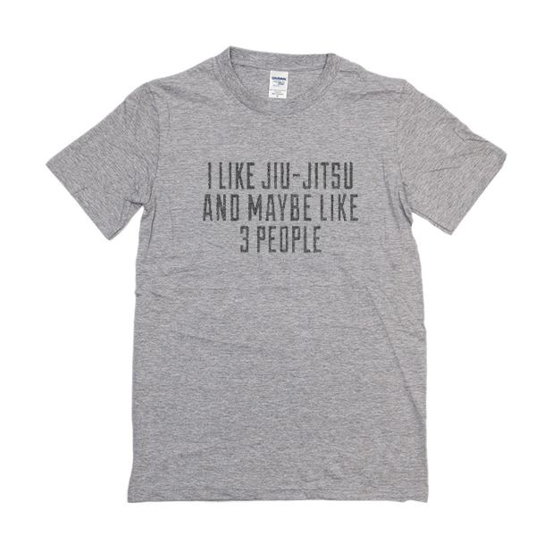 I Like Jiu Jitsu And Maybe Like 3 People t shirt