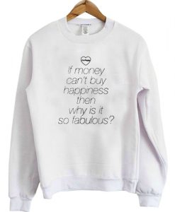 If money can't buy happiness then why is it so fabulous sweatshirt