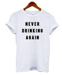 Never drinking again t shirt
