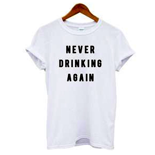 Never drinking again t shirt