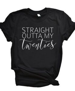 Straight Outta My Twenties t shirt