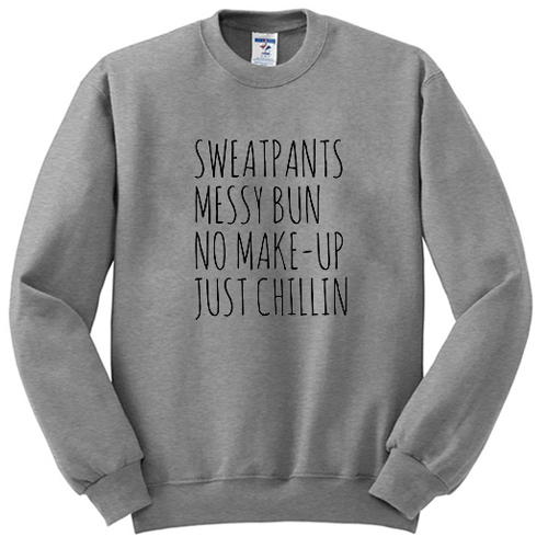 Sweatpants Messy Bun No Make-Up Just Chillin sweatshirt