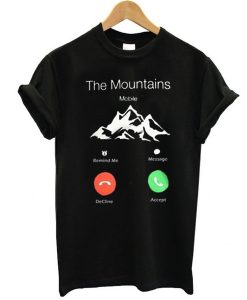 The Mountains Are Calling And I Must Go t shirrt