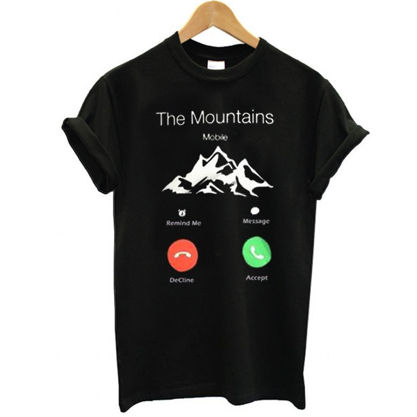 The Mountains Are Calling And I Must Go t shirrt