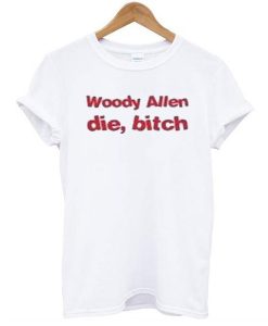 Woody Allen Die Bitch t shirt