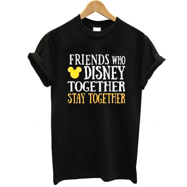 Friends Who Disney Together t shirt - teehonesty