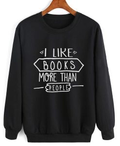 I Like Books More Than People sweatshit
