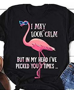 I May Look Calm Flamingo t shirt