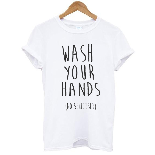 wash your hands t shirt