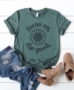 Focus On The Good t shirt