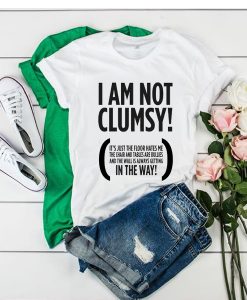 I Am Not Clumsy t shirt