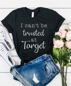 I can't be trusted t shirt