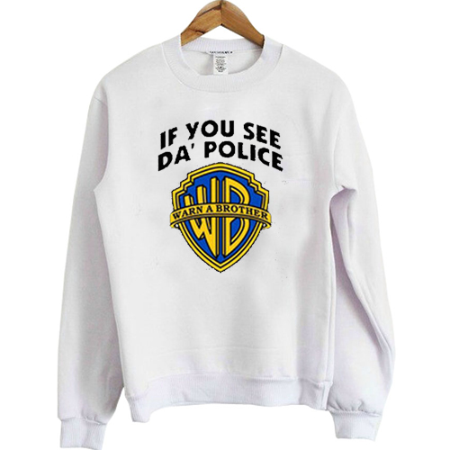 If you see da police warn a brother sweatshirt
