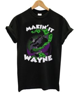 Making it Wayne t shirt