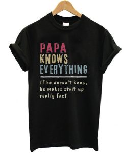 Papa Knows Everything If He Doesn’t Know He Makes Stuff Up Really Fast Vintage t shirt