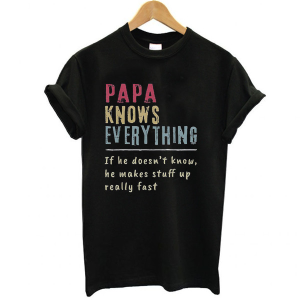 Papa Knows Everything If He Doesn’t Know He Makes Stuff Up Really Fast Vintage t shirt