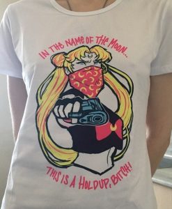 Sailor Moon In The Name Of The Moon This is A Holdup Bitch t shirt