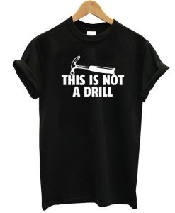 This Is Not A Drill t shirt