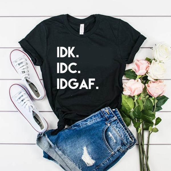 Idk Idc Idgaf t shirt