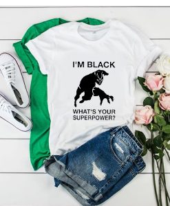 Im Black Whats Your Superpower t shirt