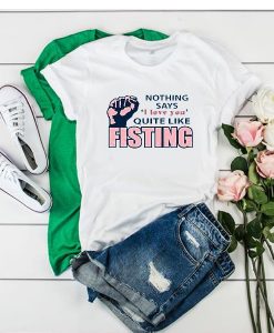 Nothing says I love you quite like Fisting t shirt