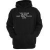 You Fear Death But Don't Live Life hoodie