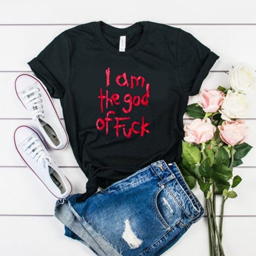 i am the god of fuck t shirt