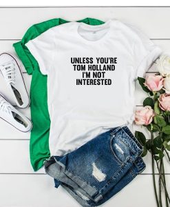 unless you're tom holland t shirt