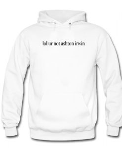Lol Ur Not Ashton Irwin hoodie