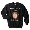 keep calm and no no sweatshirt