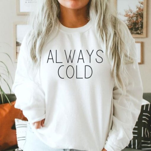 Always Cold sweatshirt