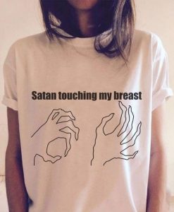 SATAN TOUCHING MY BREAST t shirt