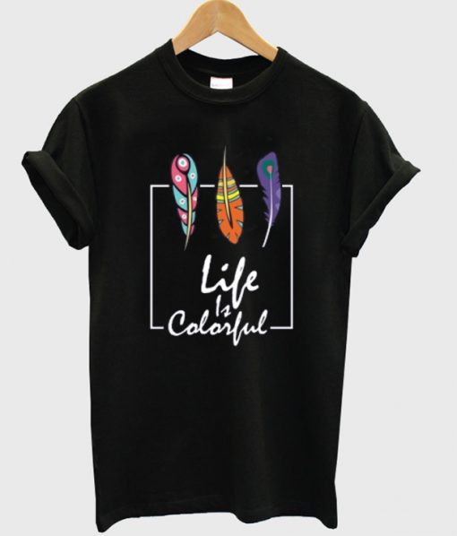 life is colorful t shirt